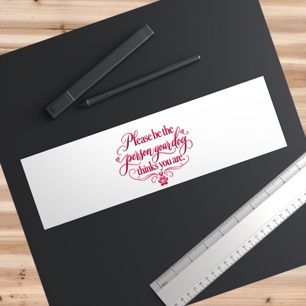 Please Be the Person Your Dog Thinks You Are - Cute Pink Script Bumper Sticker